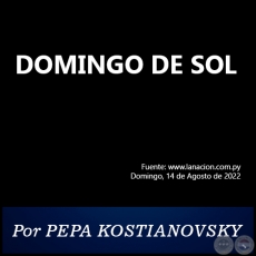 DOMINGO DE SOL - Por PEPA KOSTIANOVSKY - Domingo, 14 de Agosto de 2022